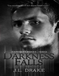 Drake, J.L. [Drake, J.L.] — Darkness Falls (Darkness Series Book 3)