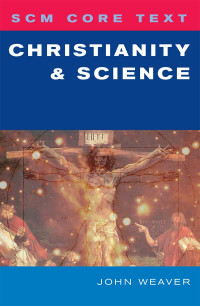 John D. Weaver; — SCM Core Text Christianity and Science