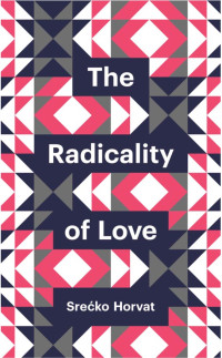 Sre&&#263;ko Horvat — The Radicality of Love