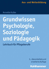 Annette Kulbe — Grundwissen Psychologie, Soziologie und Pädagogik: Lehrbuch für Pflegeberufe