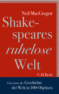 Neil MacGregor; — Shakespeares ruhelose Welt