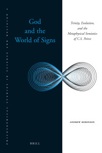 Dr Andrew Robinson — God and the World of Signs: Trinity, Evolution, and the Metaphysical Semiotics of C. S. Peirce