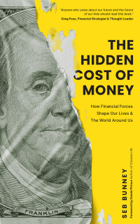 Seb Bunney — The Hidden Cost of Money: How Financial Forces Shape Our Lives & the World Around Us