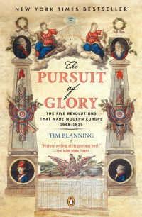 Tim Blanning — The Pursuit of Glory : The Five Revolutions That Made Modern Europe 1648 - 1815