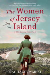 Rachael Dymski — The Women of Jersey Island (Unforgettable World War 2 Stories Book 1)