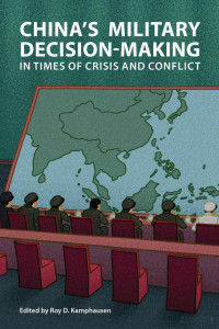 Edited by Roy D. Kamphausen — China's Military Decision-making in Times of Crisis and Conflict