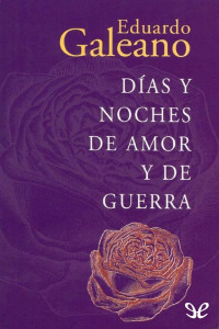 Eduardo Galeano — Días Y Noches De Amor Y De Guerra