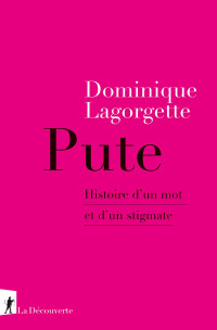 Dominique Lagorgette & Dominique Lagorgette — Pute : histoire d'un mot et d'un stigmate