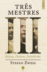 Stefan Sweig — Três mestres: Balzac, Dickens, Dostoiévski: Construtores do mundo, vol. I