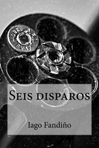 Iago Fandiño — Seis disparos (Spanish Edition)