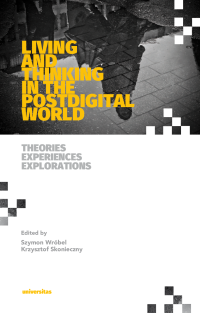 Krzysztof Skonieczny, Szymon Wrbel; — Living and Thinking in the Postdigital World. Theories, Experiences, Explorations