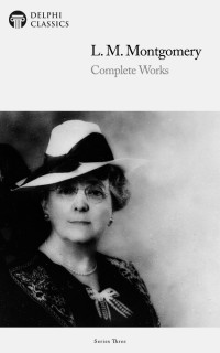 L. M. Montgomery — Complete Works of L. M. Montgomery