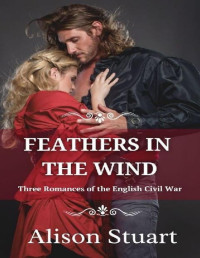 Alison Stuart — FEATHERS IN THE WIND: Three Historical Romances of the English Civil War