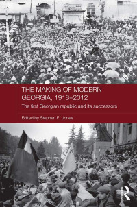 coll / Stephen F. Jones (ed.) — The Making of Modern Georgia, 1918-2012: The First Georgian Republic and its Successors