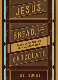 John J. Thompson; — Jesus, Bread, and Chocolate