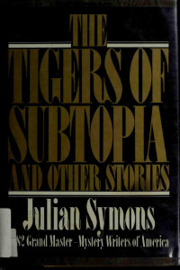 Symons, Julian — The Tigers Of Subtopia, And Other Stories