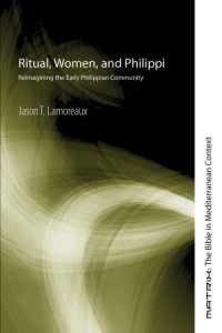 Jason T. Lamoreaux; — Ritual, Women, and Philippi