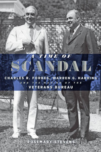 Rosemary Stevens — A Time of Scandal: Charles R. Forbes, Warren G. Harding, and the Making of the Veterans Bureau