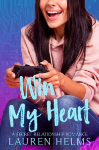 Lauren Helms — Win My Heart : A Nerdy Secret Relationship Romance (Gamer Boy Book 4)