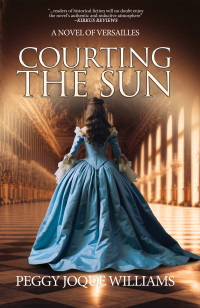 Williams, Peggy Joque — Courting the Sun: A Novel of Versailles