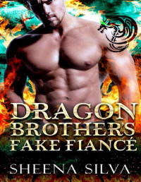 Sheena Silva — Dragon Brother’s Fake Fiancé (Billionaire Dragon Shifter Brothers Book 6)