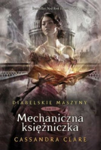 Cassandra Clare — Diabelskie Maszyny 03 - Mechaniczna Księżniczka