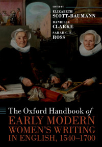 Elizabeth Scott-Baumann;Danielle Clarke;Sarah C. E. Ross; — The Oxford Handbook of Early Modern Women's Writing in English, 1540-1700