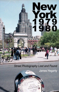 James Hegarty — New York 1979 1980: Street Photography Lost and Found