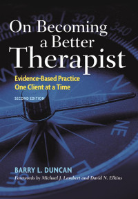 Duncan, Barry L. — On Becoming a Better Therapist, Second Edition: Evidence-Based Practice One Client at a Time