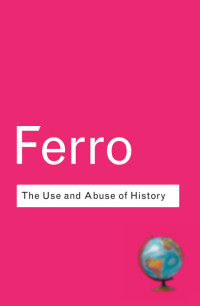 Ferro, Marc & Norman Stone & Andrew Brown — The Use and Abuse of History