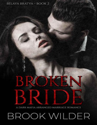 Brook Wilder — Broken Bride: A Dark Mafia Arranged Marriage Romance (Belaya Bratva Book 2)