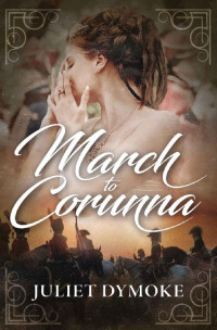Juliet Dymoke — March to Corunna – an epic tale of love and loyalty during the Napoleonic war