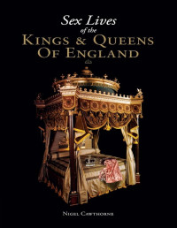 Nigel Cawthorne — Sex Lives of the Kings and Queens