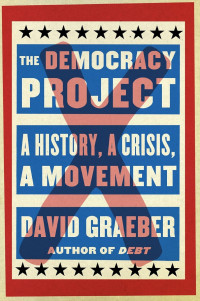 David Graeber — The Democracy Project: A History, A Crisis, A Movement