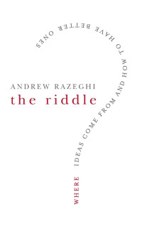 Andrew Razeghi — The Riddle: Where Ideas Come From and How to Have Better Ones