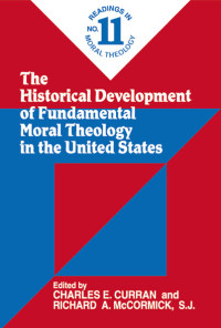 Richard A. McCormick, S.J. — Historical Development of Fundamental Moral Theology in the United States, The: Readings in Moral Theology No. 11