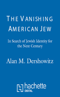 Alan M. Dershowitz — The Vanishing American Jew