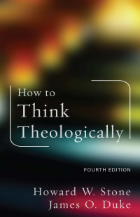 Howard W. Stone;James O. Duke; — How to Think Theologically: Fourth Edition