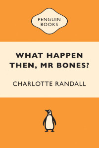 Charlotte Randall — What Happen Then, Mr Bones?