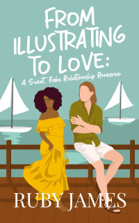 Ruby James — From Illustrating to Love: A Sweet Fake Relationship Romance
