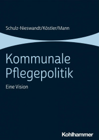 Frank Schulz-Nieswandt & Ursula Köstler & Kristina Mann — Kommunale Pflegepolitik