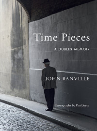 John Banville — Time Pieces: A Dublin Memoir