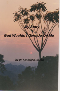 Kennard Sproul — My Story - God Wouldn't Give Up On Me