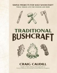Craig Caudill — Traditional Bushcraft: Simple Projects for Wild Woodcraft: Tools, Tables, Live Fire Cooking and More