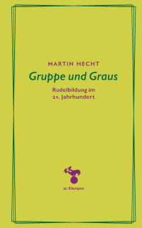 Martin Hecht — Gruppe und Graus. Rudelbildung im 21. Jahrhundert