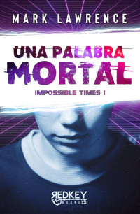 Mark Lawrence — Una palabra mortal: Imposible Times I 