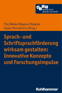 Cora Titz & Susanne Webe & Hanna Wagner & Anna Ropeter & Sabrina Geyer & Marcus Hasselhorn — Sprach- und Schriftsprachförderung wirksam gestalten: Innovative Konzepte und Forschungsimpulse