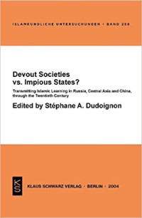 Dudoignon, Stephane A — Devout Societies vs. Impious States ?: Transmitting Islamic Learning in Russia, Central Asia and China, through the Twentieth Century (Islamkundliche Untersuchungen)