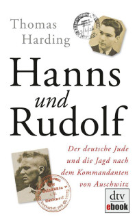 Harding, Thomas — Hanns und Rudolf · Der deutsche Jude und die Jagd nach dem Kommandanten von Auschwitz