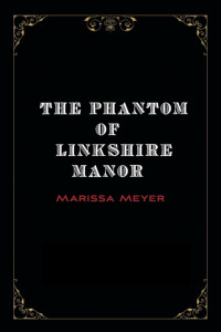 Marissa Meyer — The Phantom of Linkshire Manor